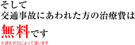 そして交通事故にあわれた方の治療費は無料です